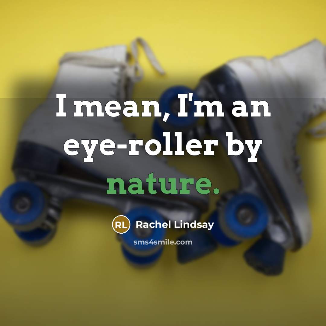 “I mean, I'm an eye-roller by nature.…” quote by Rachel Lindsay