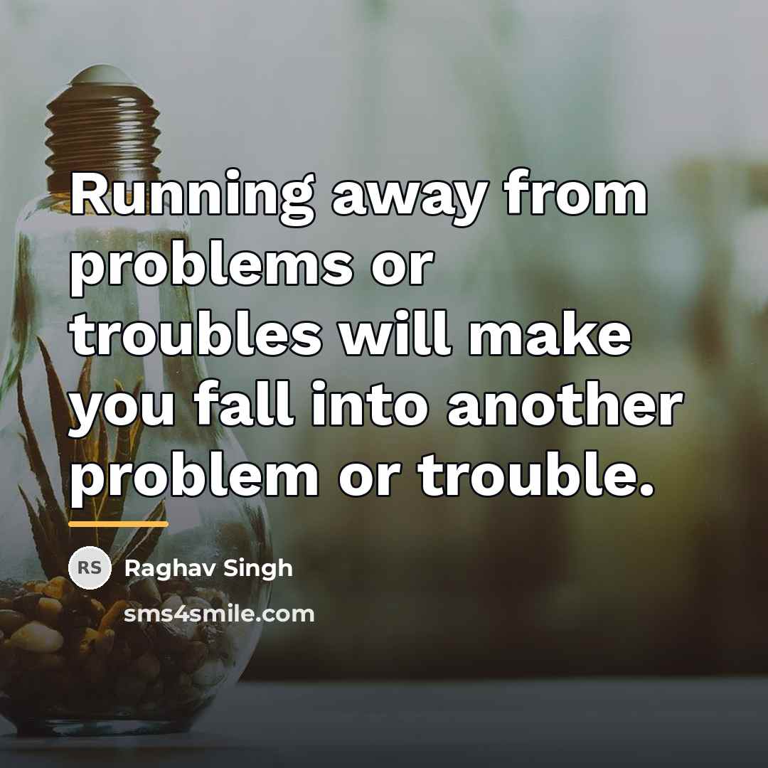 “Running away from problems or troubles will make you fall…” quote by Raghav Singh