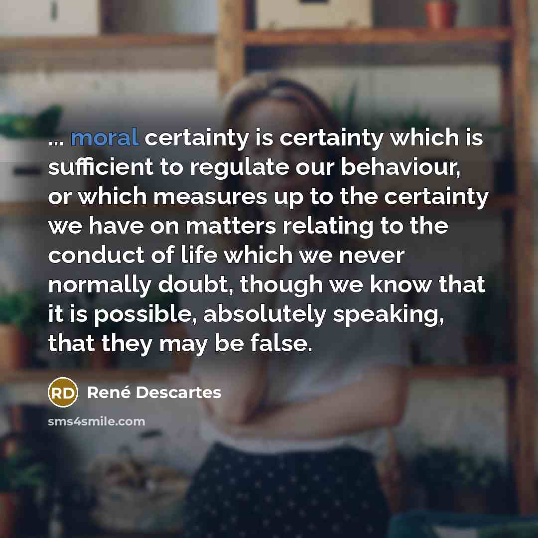 “... moral certainty is certainty which is sufficient to regulate…” quote by Rene Descartes