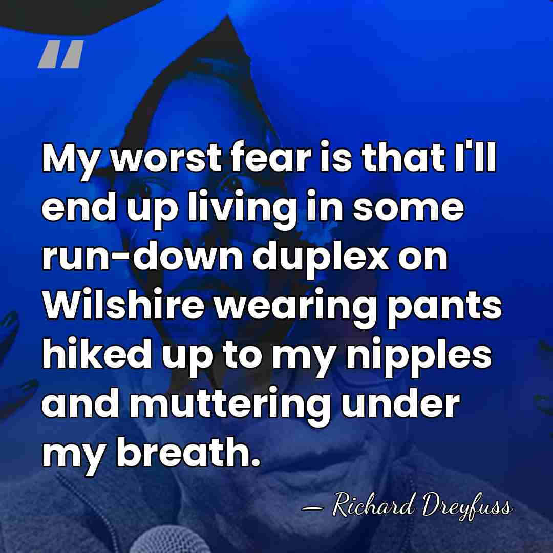 My worst fear is that I'll end up living in some run-down&hellip; - Richard Dreyfuss