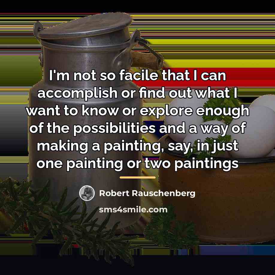 “I'm not so facile that I can accomplish or find…” quote by Robert Rauschenberg