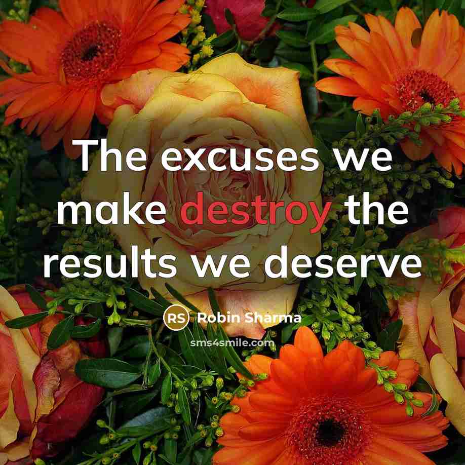 “The excuses we make destroy the results we deserve…” quote by Robin Sharma
