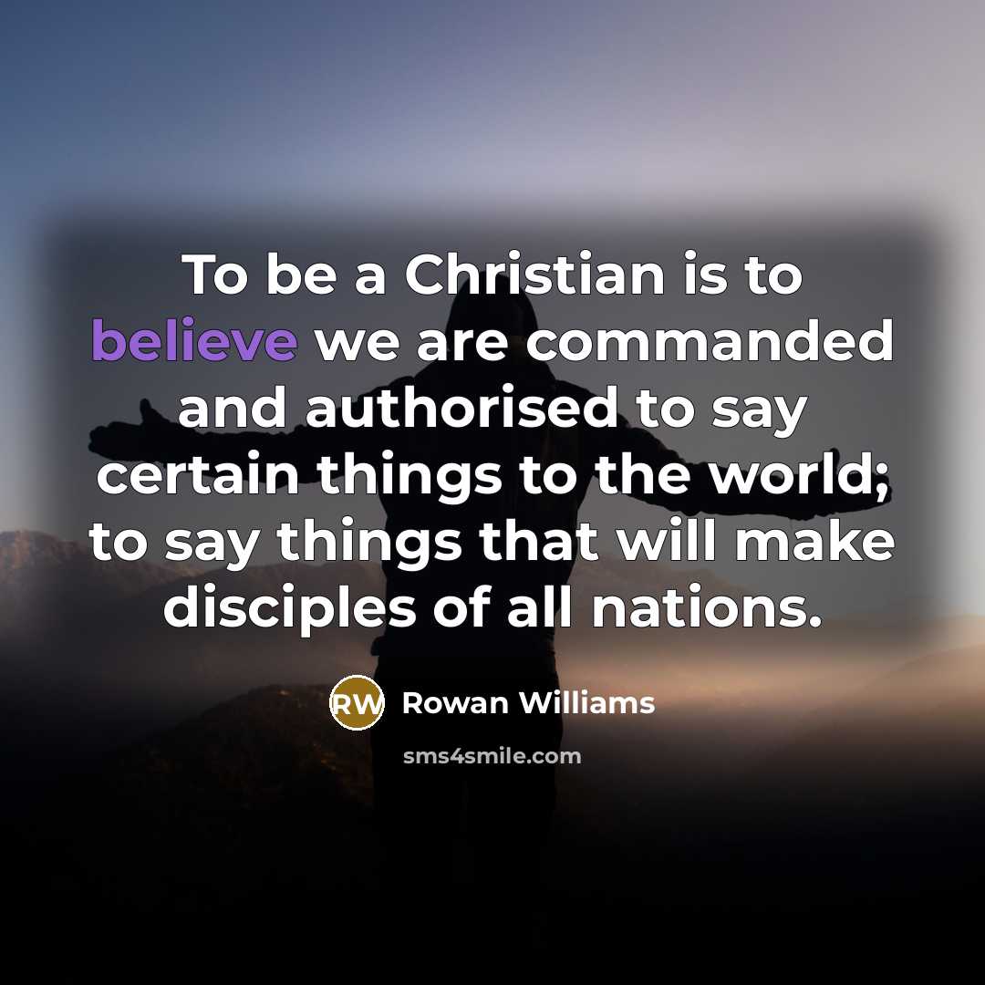 “To be a Christian is to believe we are commanded…” quote by Rowan Williams