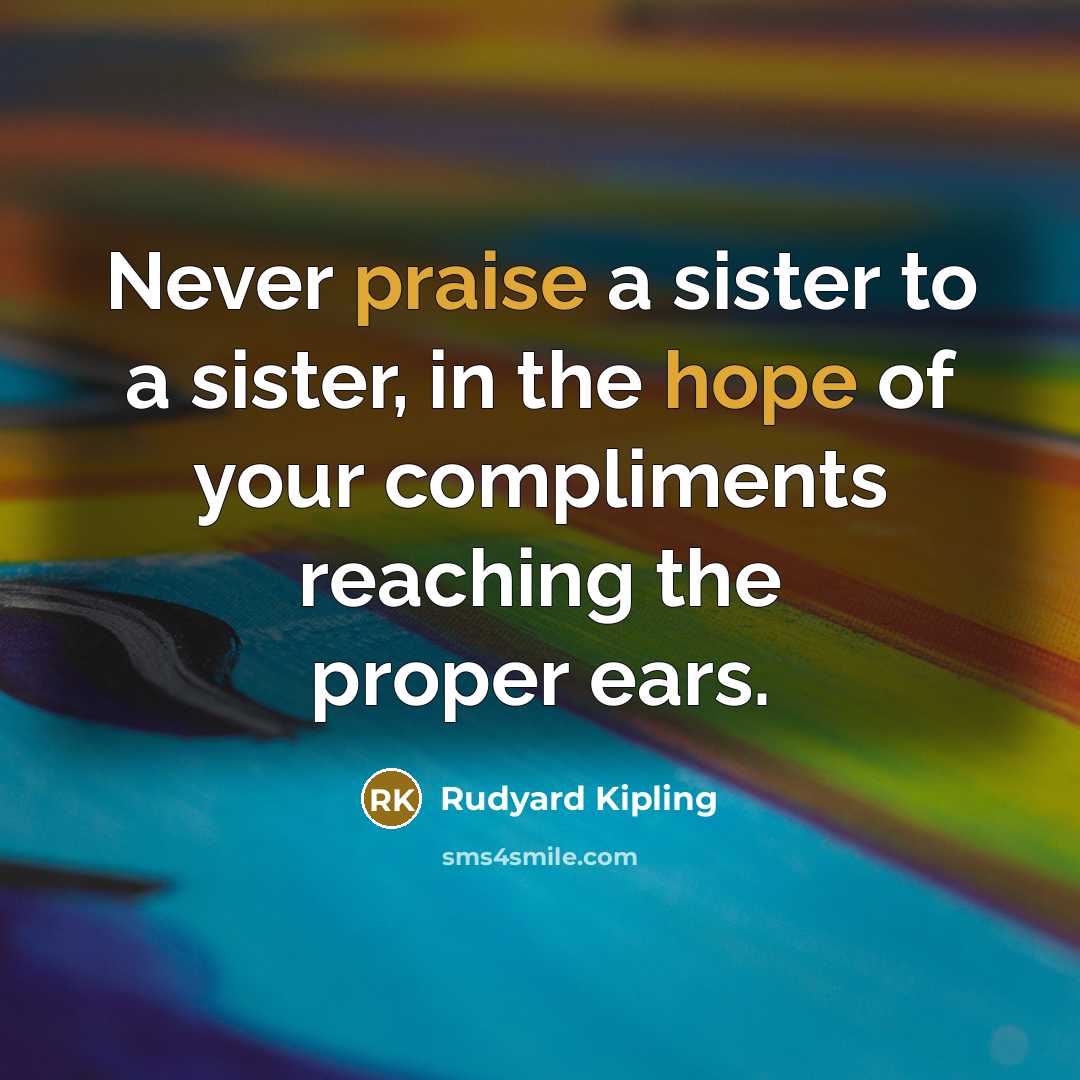 “Never praise a sister to a sister, in the hope…” quote by Rudyard Kipling