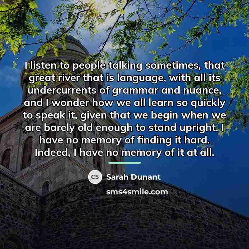 “I listen to people talking sometimes, that great river that…” quote by Sarah Dunant