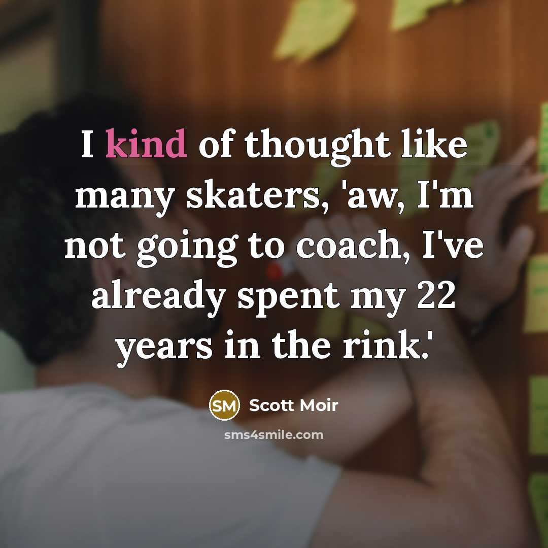 “I kind of thought like many skaters, 'aw, I'm not…” quote by Scott Moir