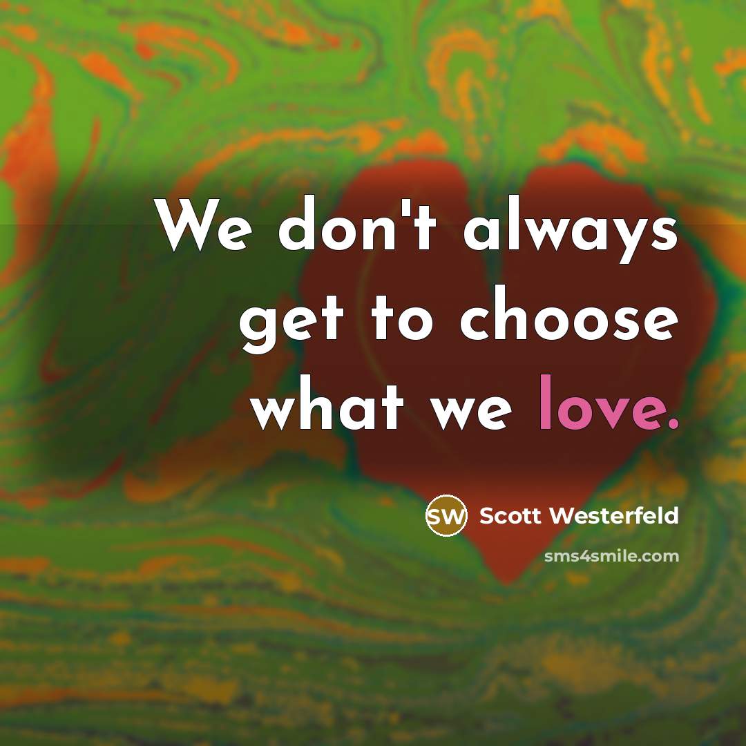 “We don't always get to choose what we love.…” quote by Scott Westerfeld