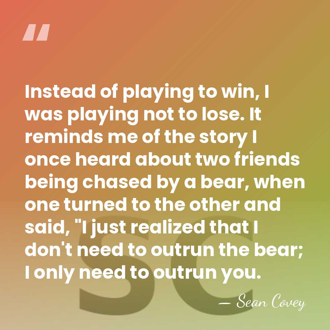 Instead of playing to win, I was playing not to lose. It&hellip; - Sean Covey