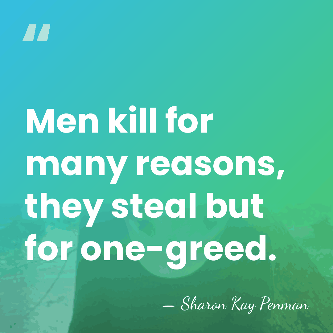 Men kill for many reasons, they steal but for one-greed. - Sharon Kay Penman