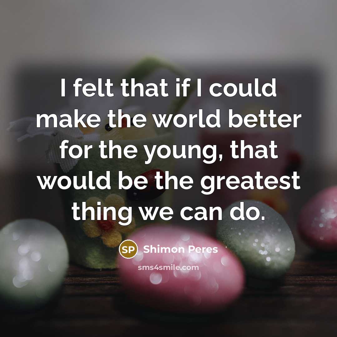 “I felt that if I could make the world better…” quote by Shimon Peres