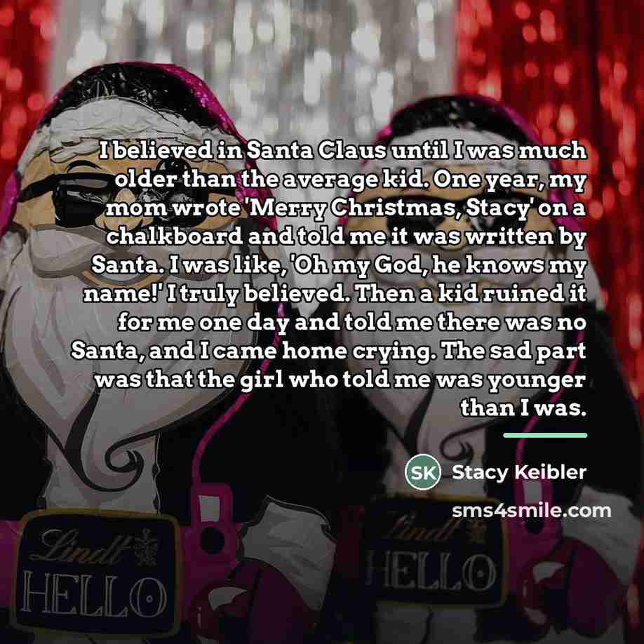 “I believed in Santa Claus until I was much older…” quote by Stacy Keibler
