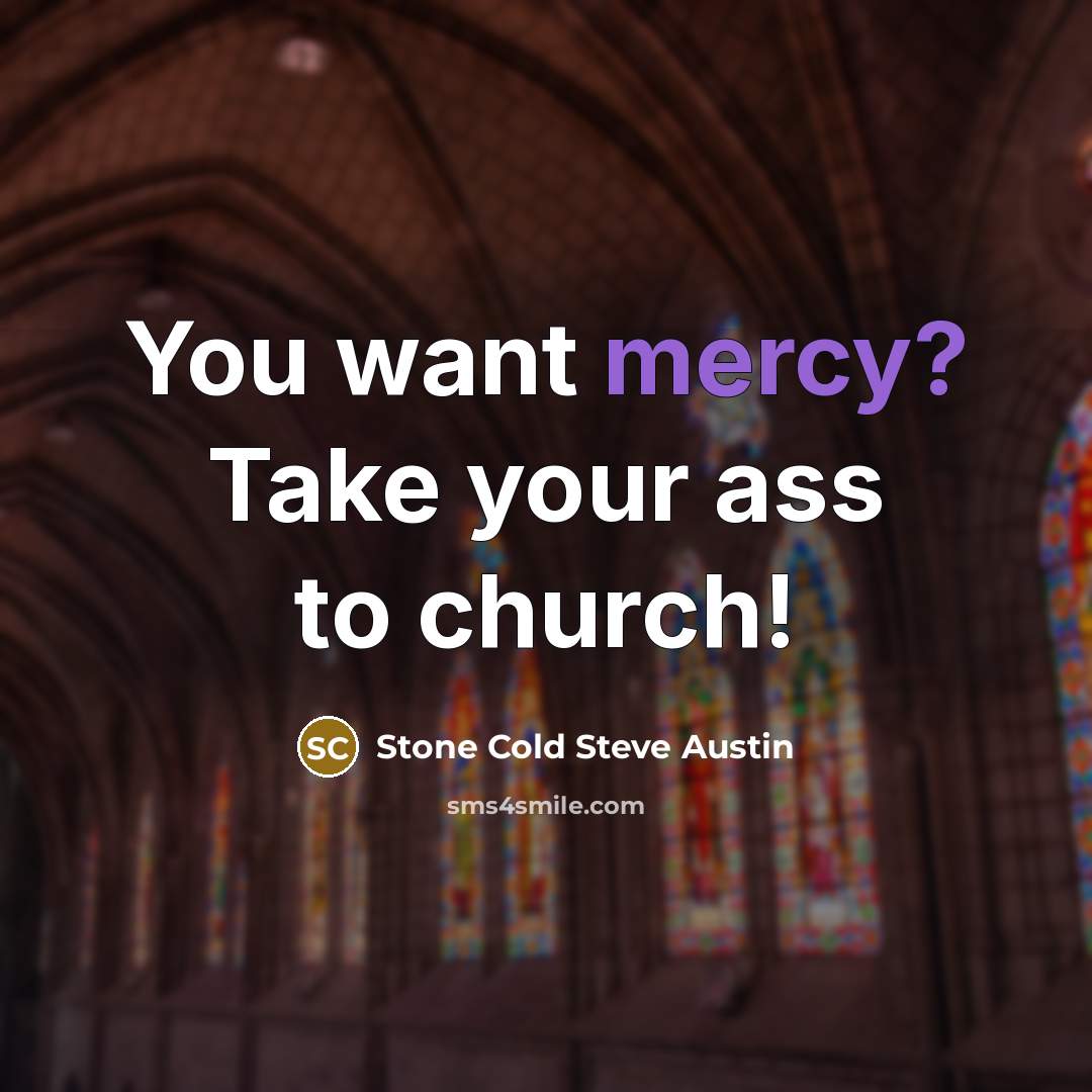 “You want mercy? Take your ass to church!…” quote by Stone Cold Steve Austin