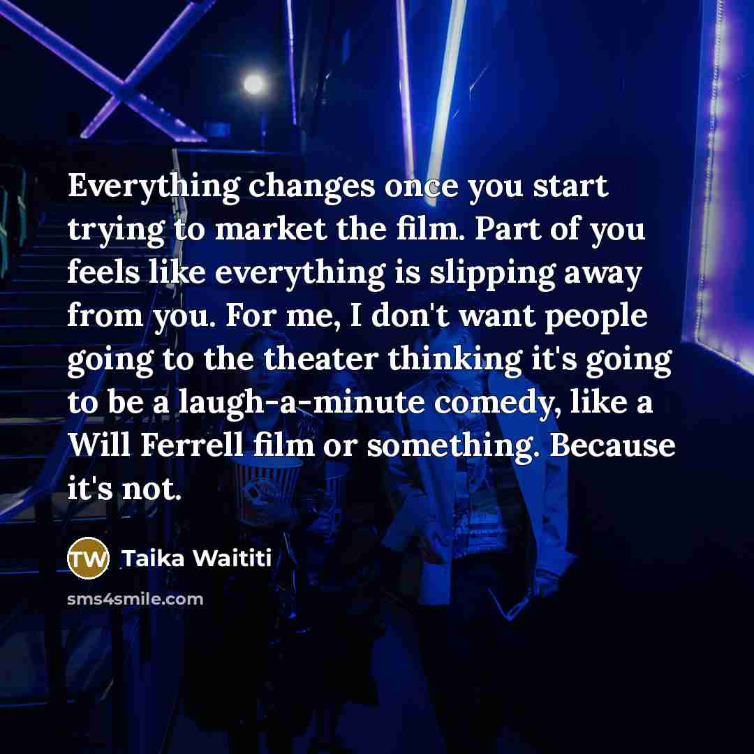 “Everything changes once you start trying to market the film.…” quote by Taika Waititi
