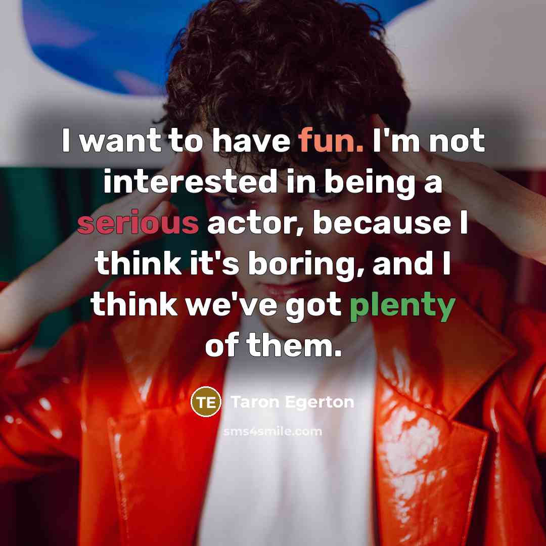 “I want to have fun. I'm not interested in being…” quote by Taron Egerton