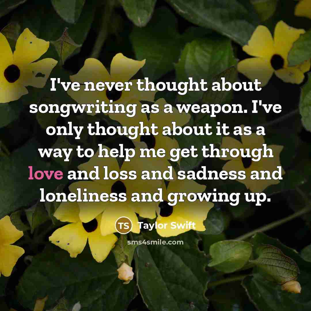 “I've never thought about songwriting as a weapon. I've only…” quote by Taylor Swift