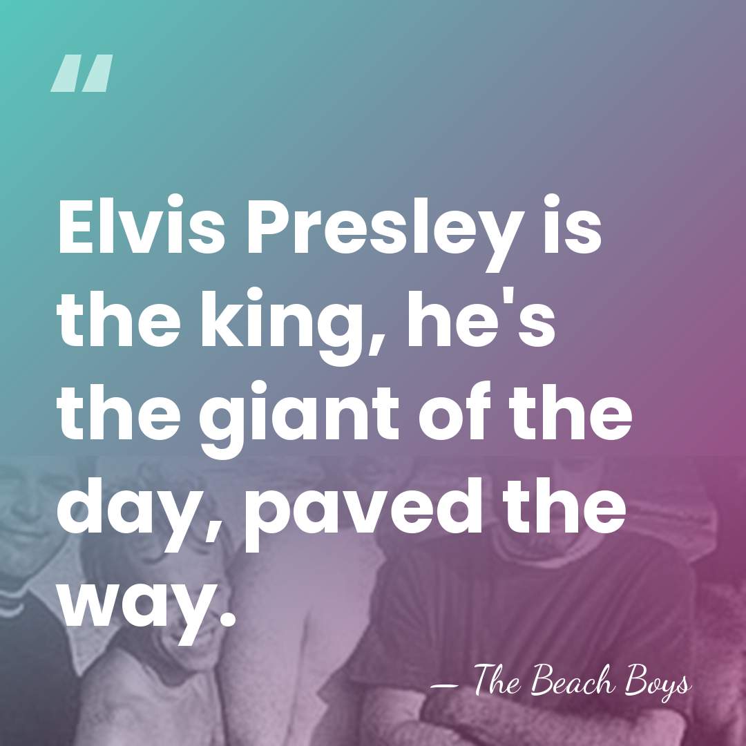 Elvis Presley is the king, he's the giant of the day, paved&hellip; - The Beach Boys