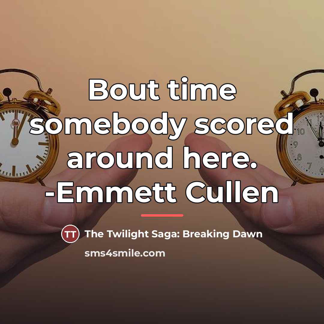 “Bout time somebody scored around here. -Emmett Cullen…” quote by The Twilight Saga: Breaking Dawn