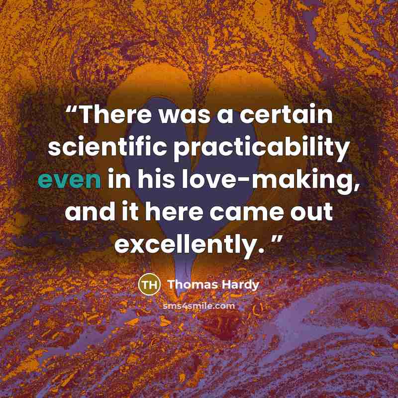 “There was a certain scientific practicability even in his love-making, and it here came out excellently.” quote by Thomas Hardy