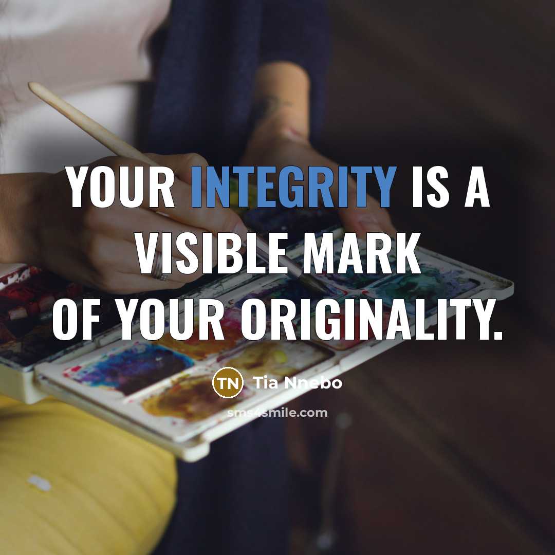 “Your Integrity is a visible mark of your Originality.…” quote by Tia Nnebo