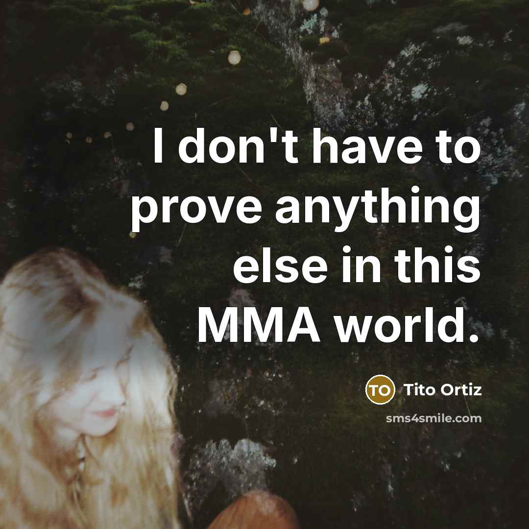 “I don't have to prove anything else in this MMA…” quote by Tito Ortiz
