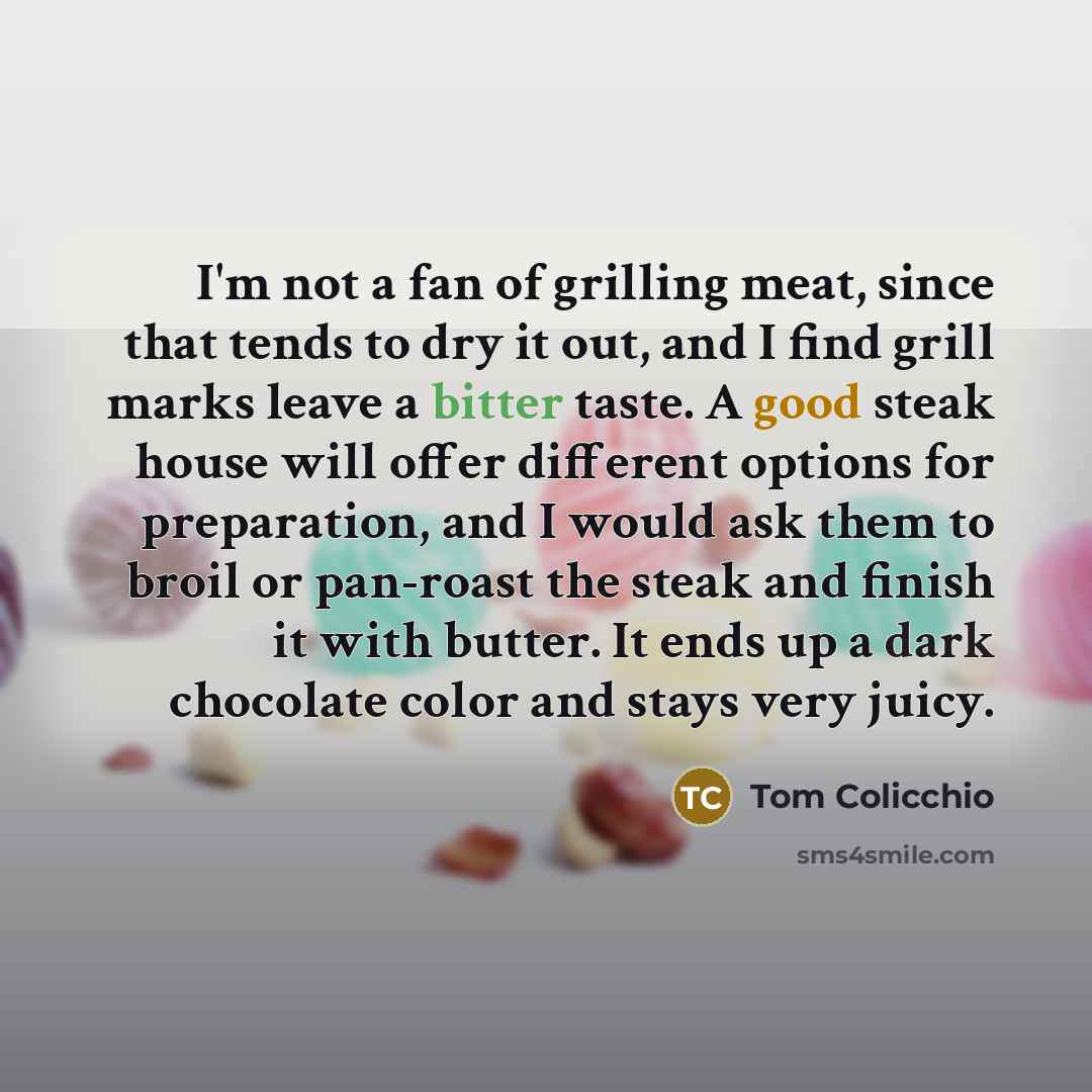 “I'm not a fan of grilling meat, since that tends…” quote by Tom Colicchio