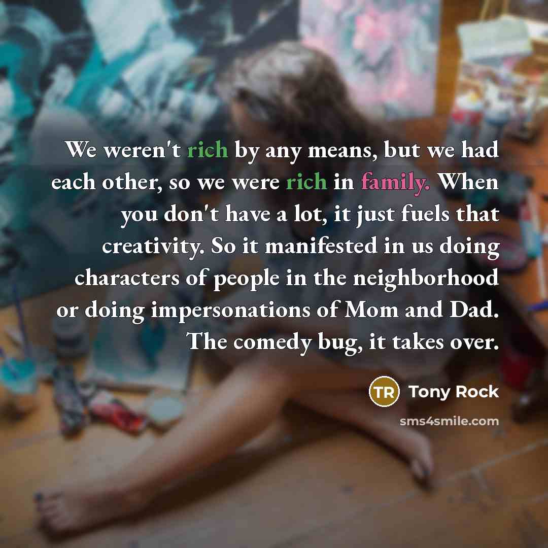 “We weren't rich by any means, but we had each…” quote by Tony Rock
