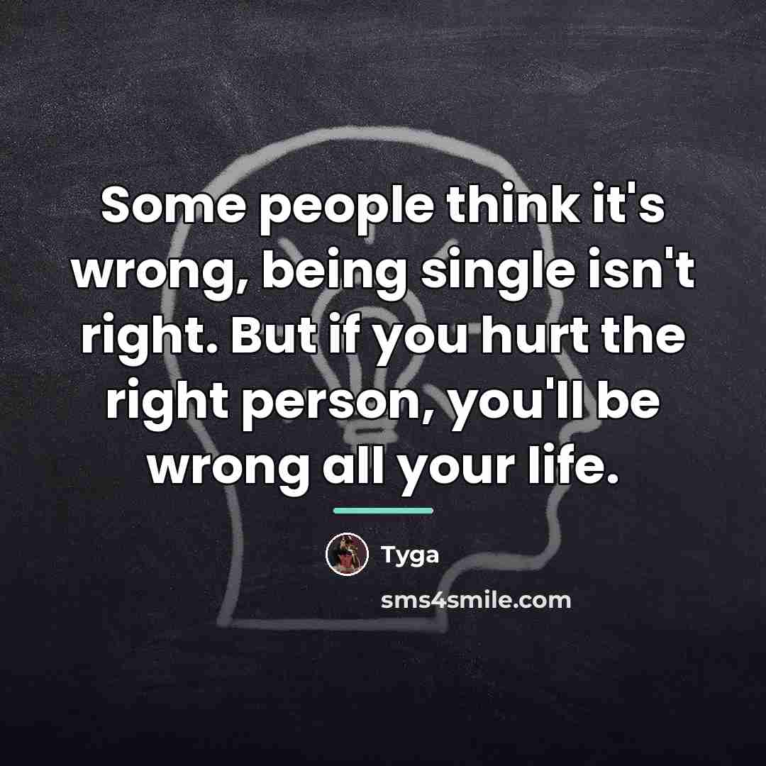 “Some people think it's wrong, being single isn't right. But…” quote by Tyga