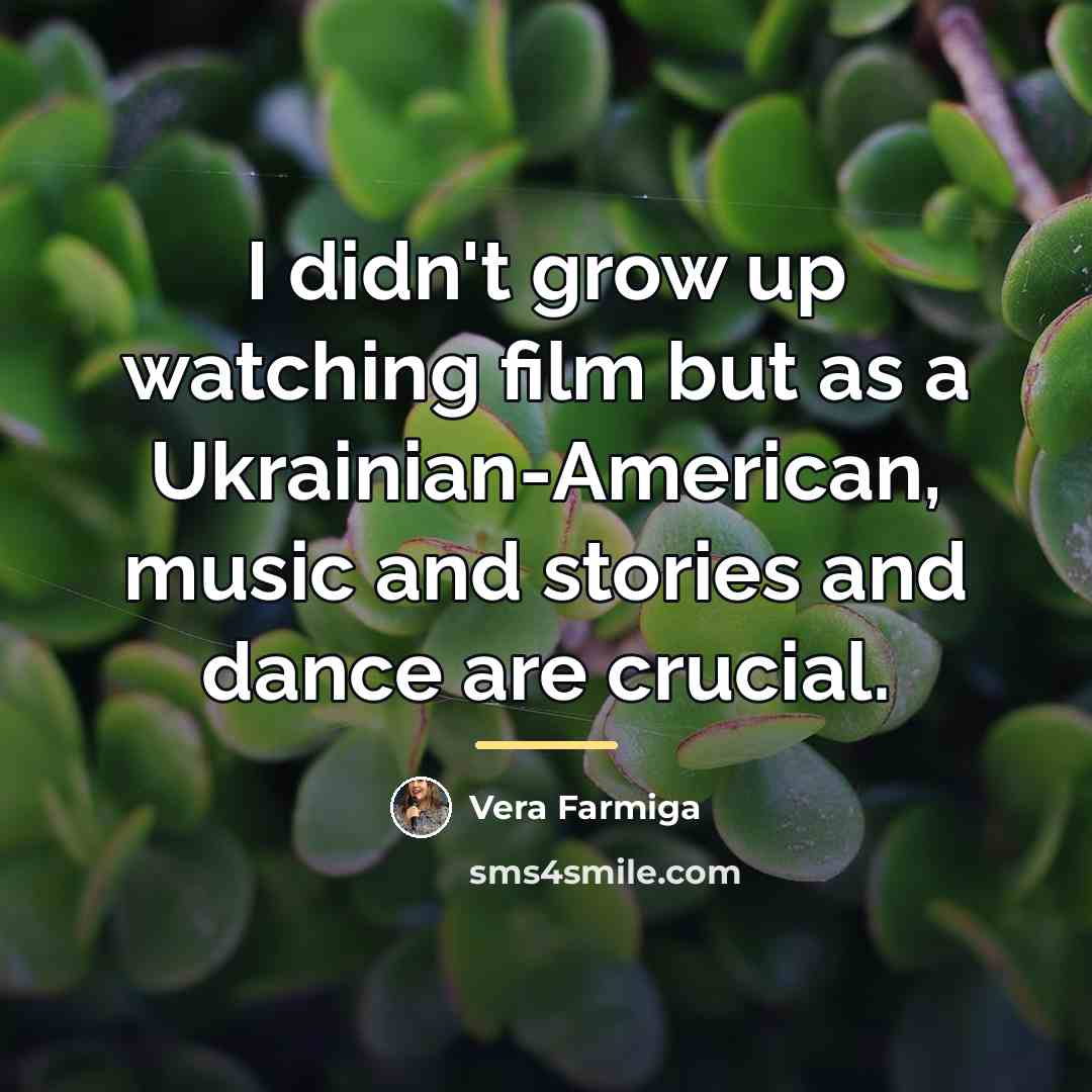“I didn't grow up watching film but as a Ukrainian-American,…” quote by Vera Farmiga