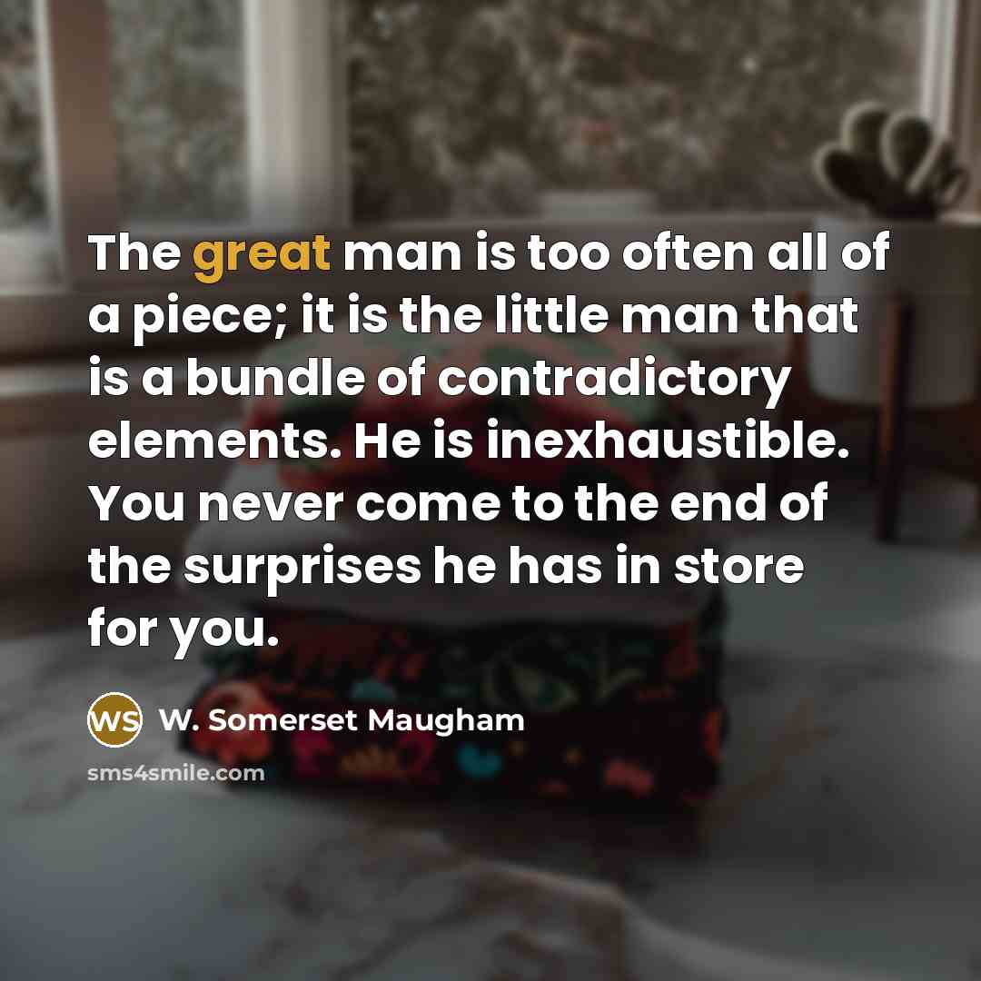 “The great man is too often all of a piece;…” quote by W. Somerset Maugham