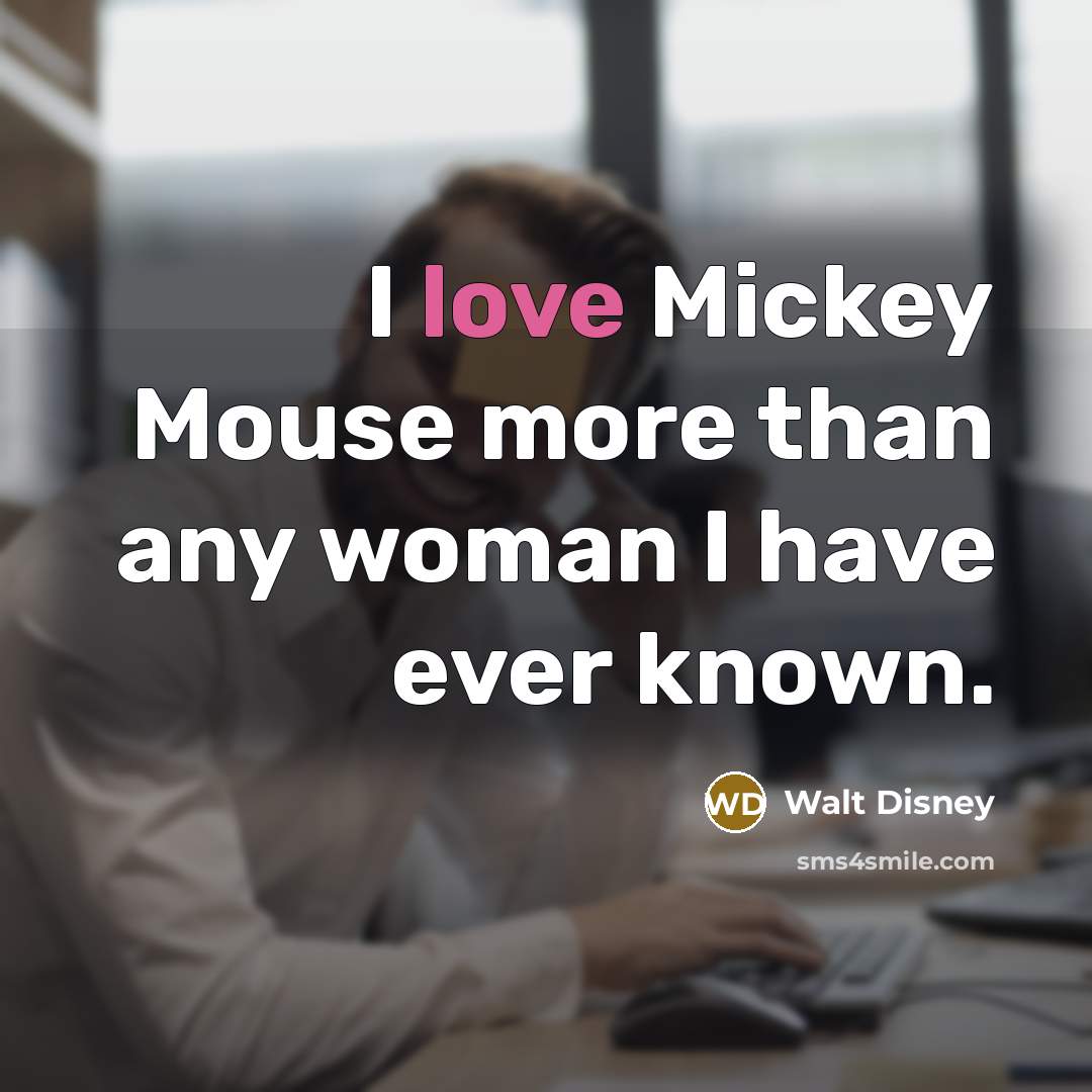 “I love Mickey Mouse more than any woman I have…” quote by Walt Disney