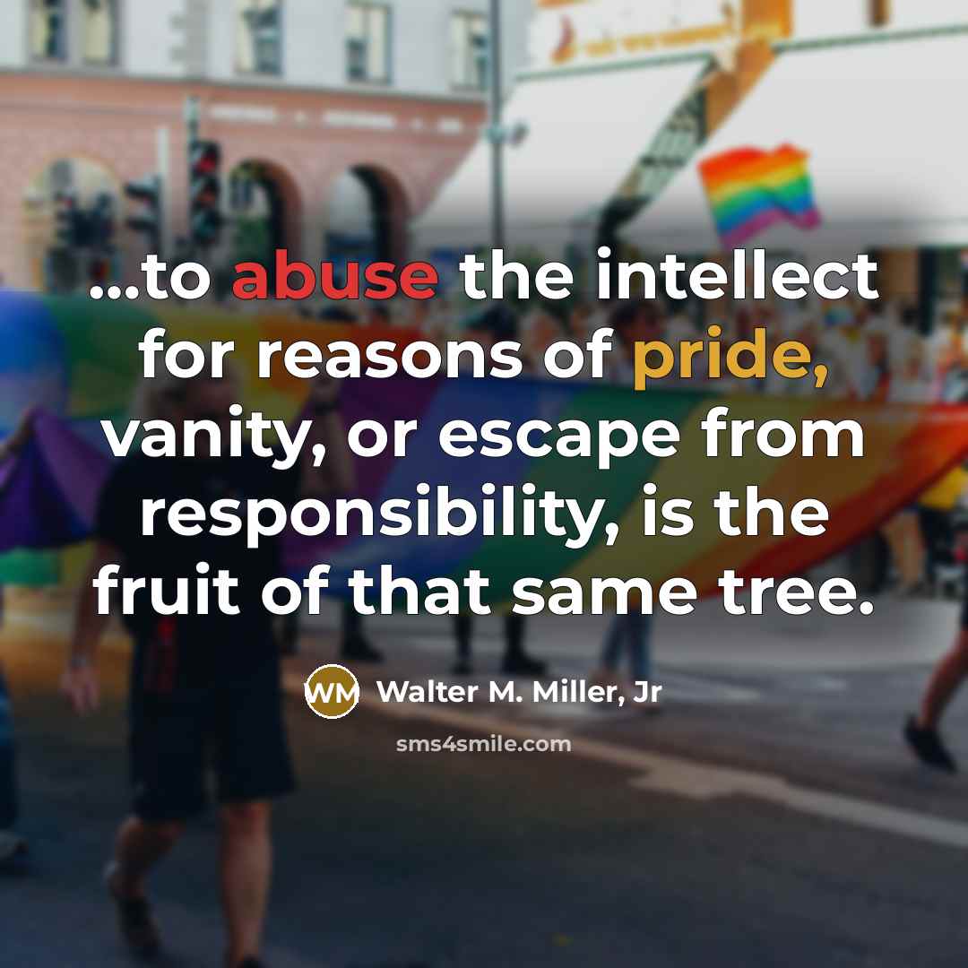 “....to abuse the intellect for reasons of pride, vanity, or…” quote by Walter M. Miller, Jr