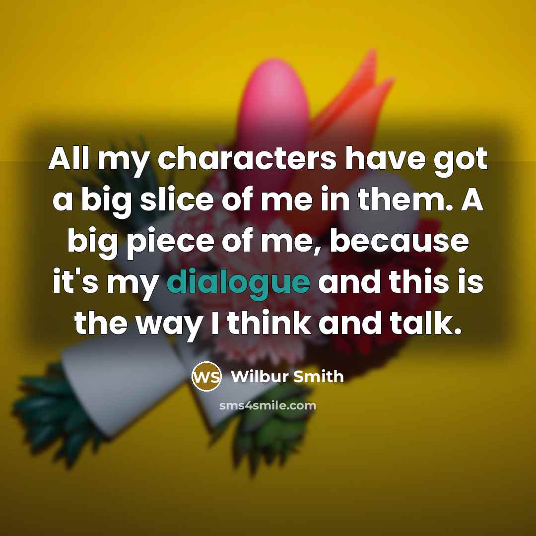 “All my characters have got a big slice of me…” quote by Wilbur Smith