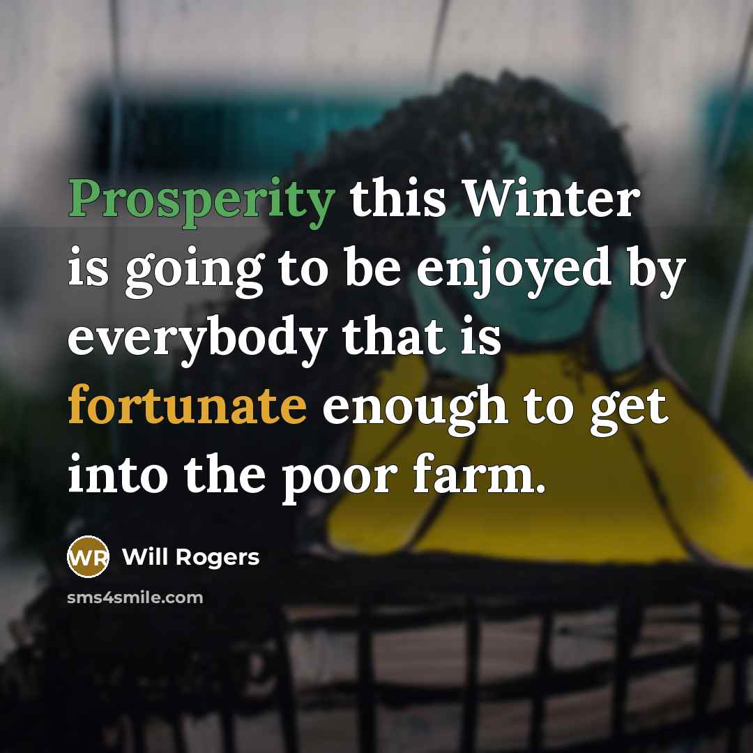 “Prosperity this Winter is going to be enjoyed by everybody…” quote by Will Rogers