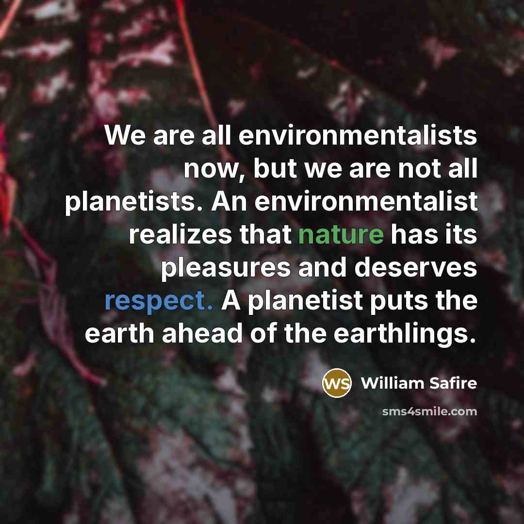 “We are all environmentalists now, but we are not all…” quote by William Safire