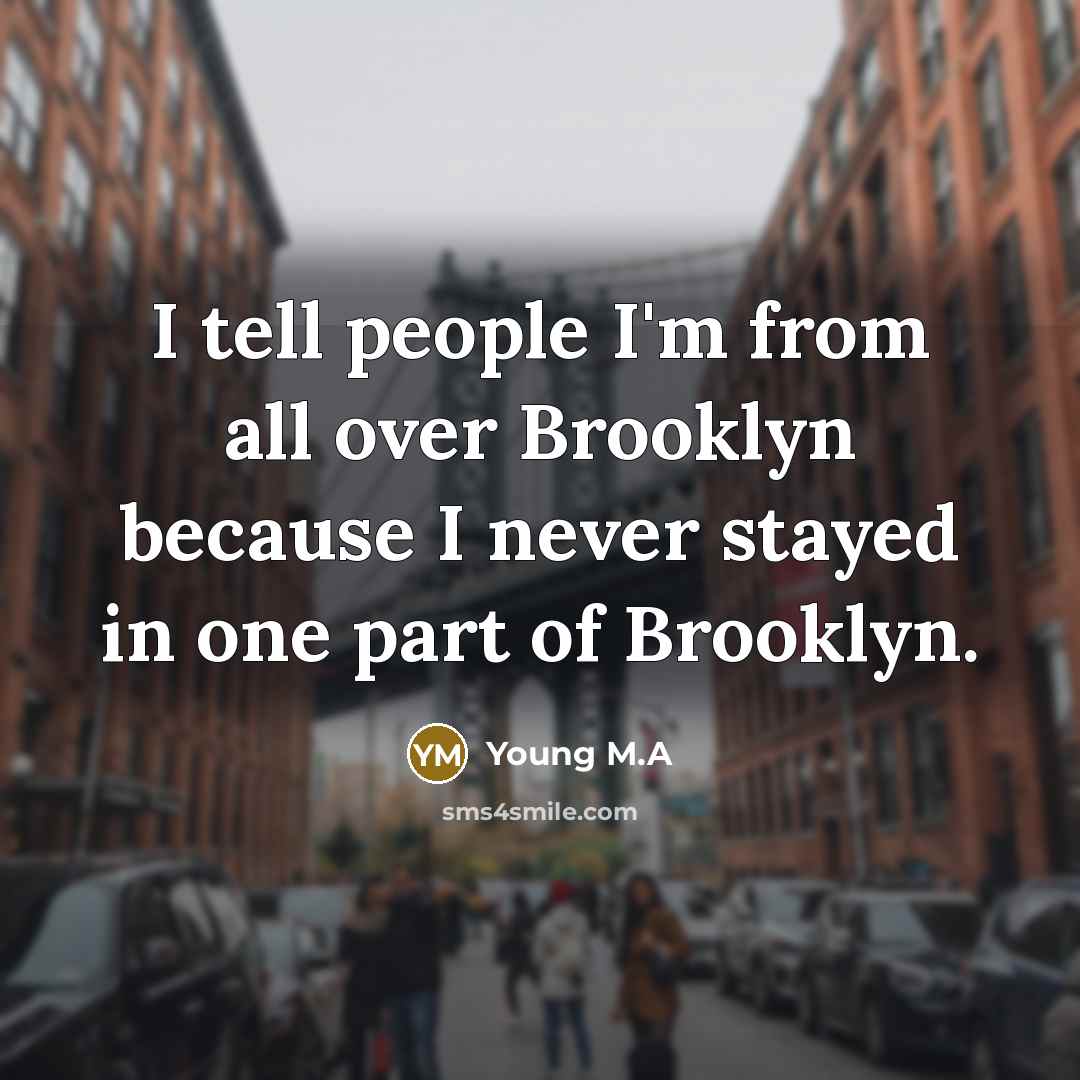 “I tell people I'm from all over Brooklyn because I…” quote by Young M.A