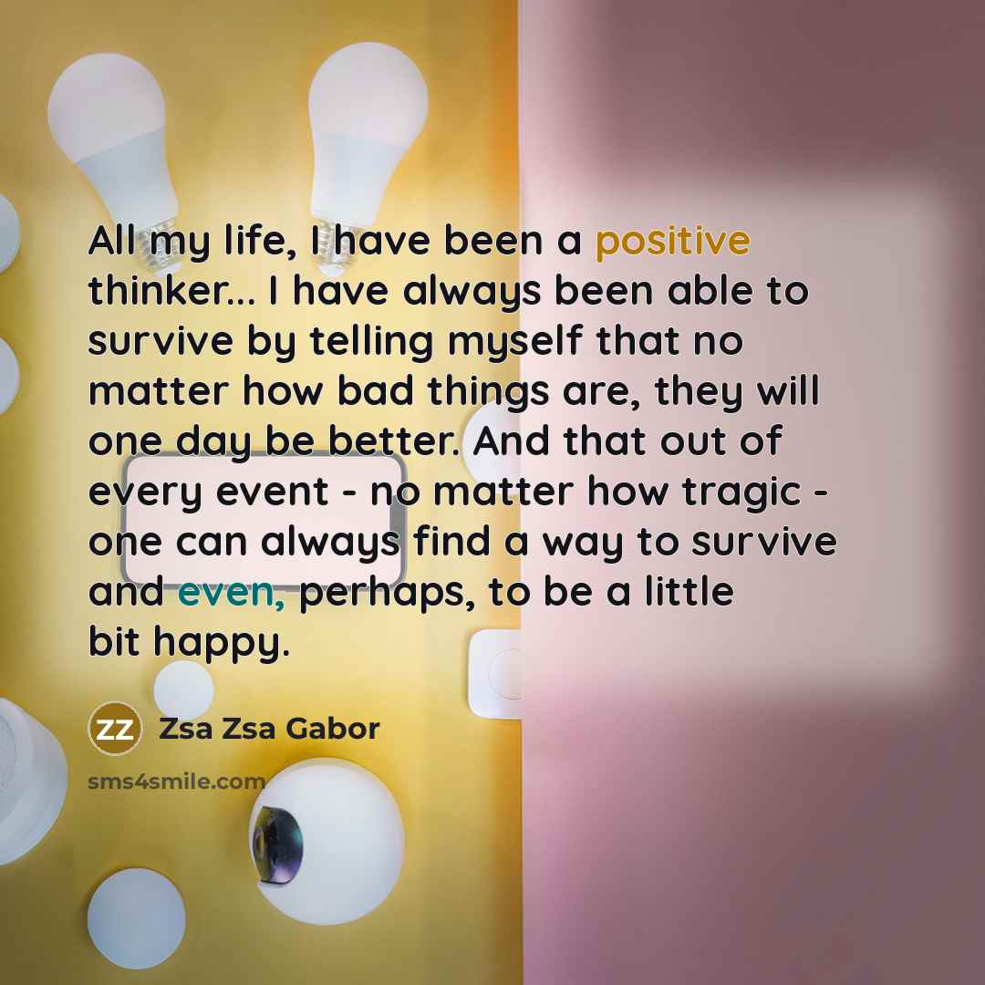 “All my life, I have been a positive thinker... I…” quote by Zsa Zsa Gabor