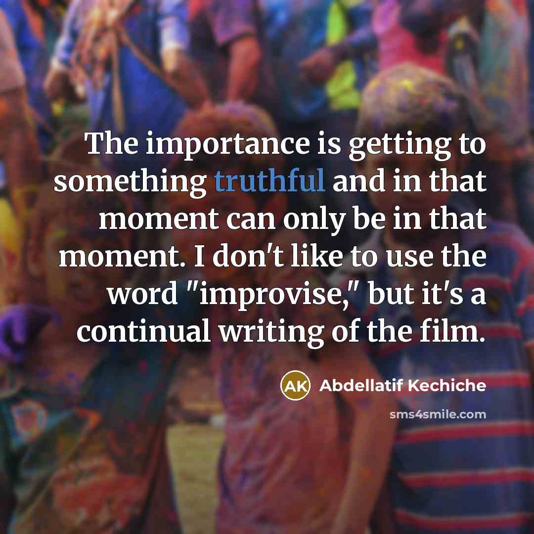 “The importance is getting to something truthful and in that…” quote by Abdellatif Kechiche