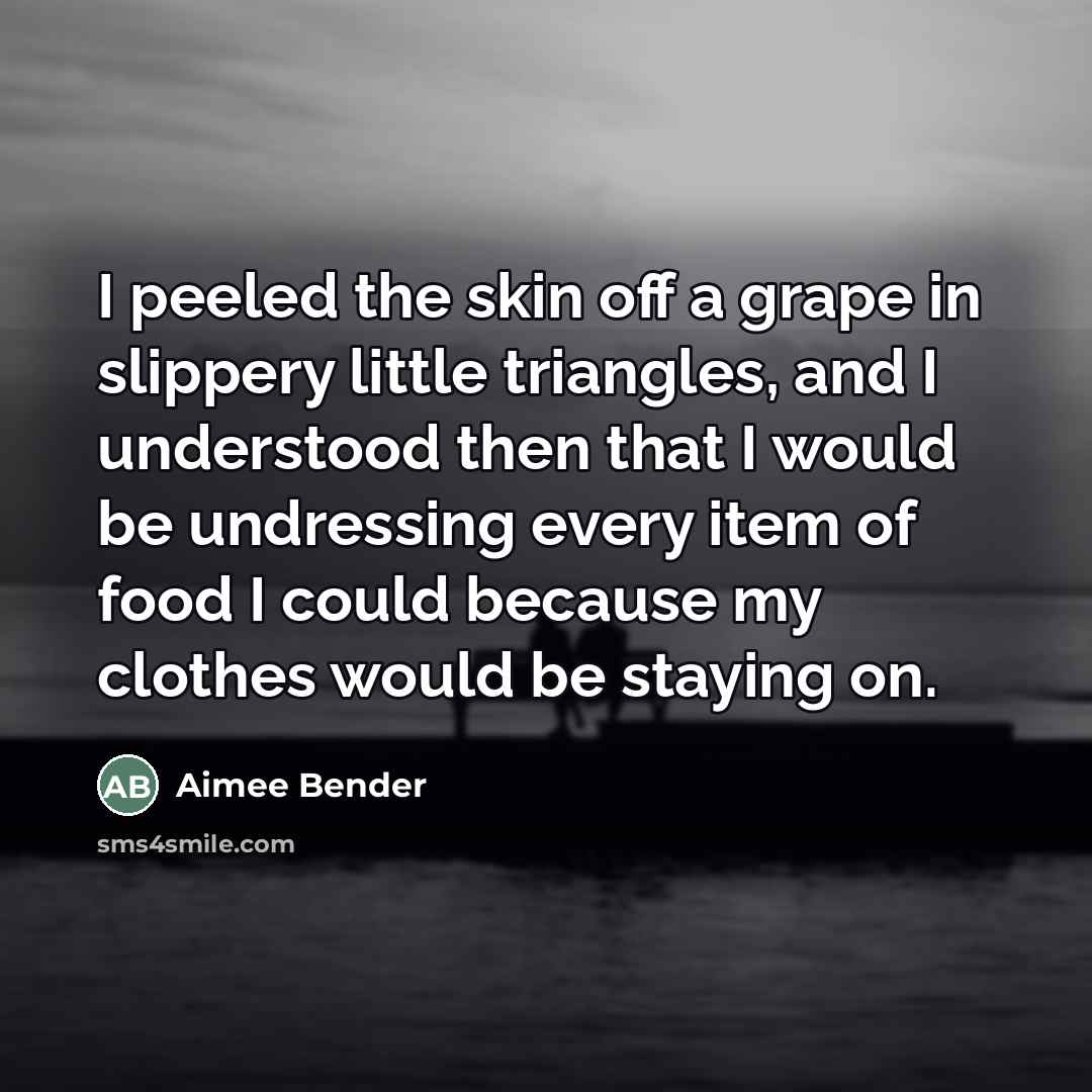 “I peeled the skin off a grape in slippery little…” quote by Aimee Bender