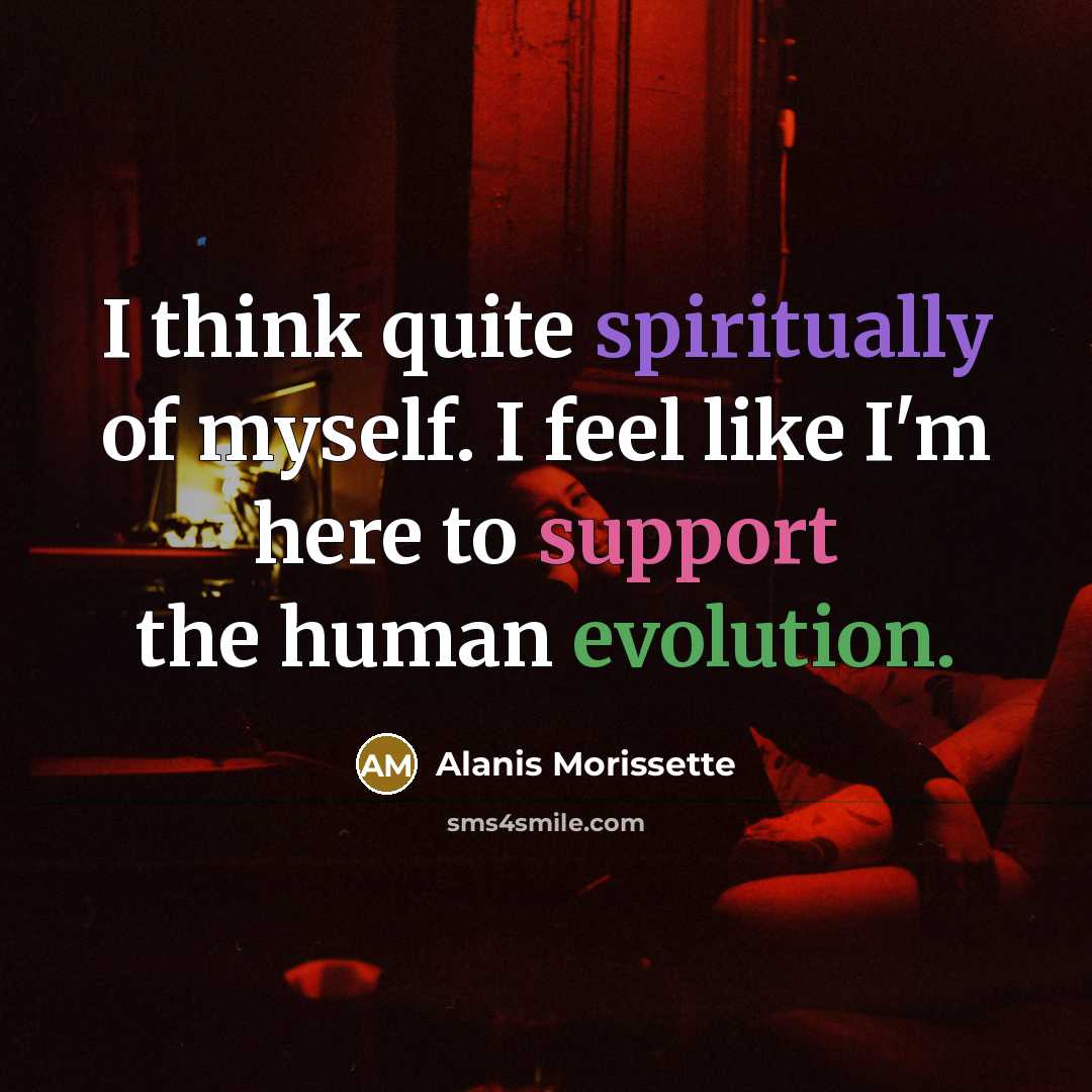 “I think quite spiritually of myself. I feel like I'm…” quote by Alanis Morissette