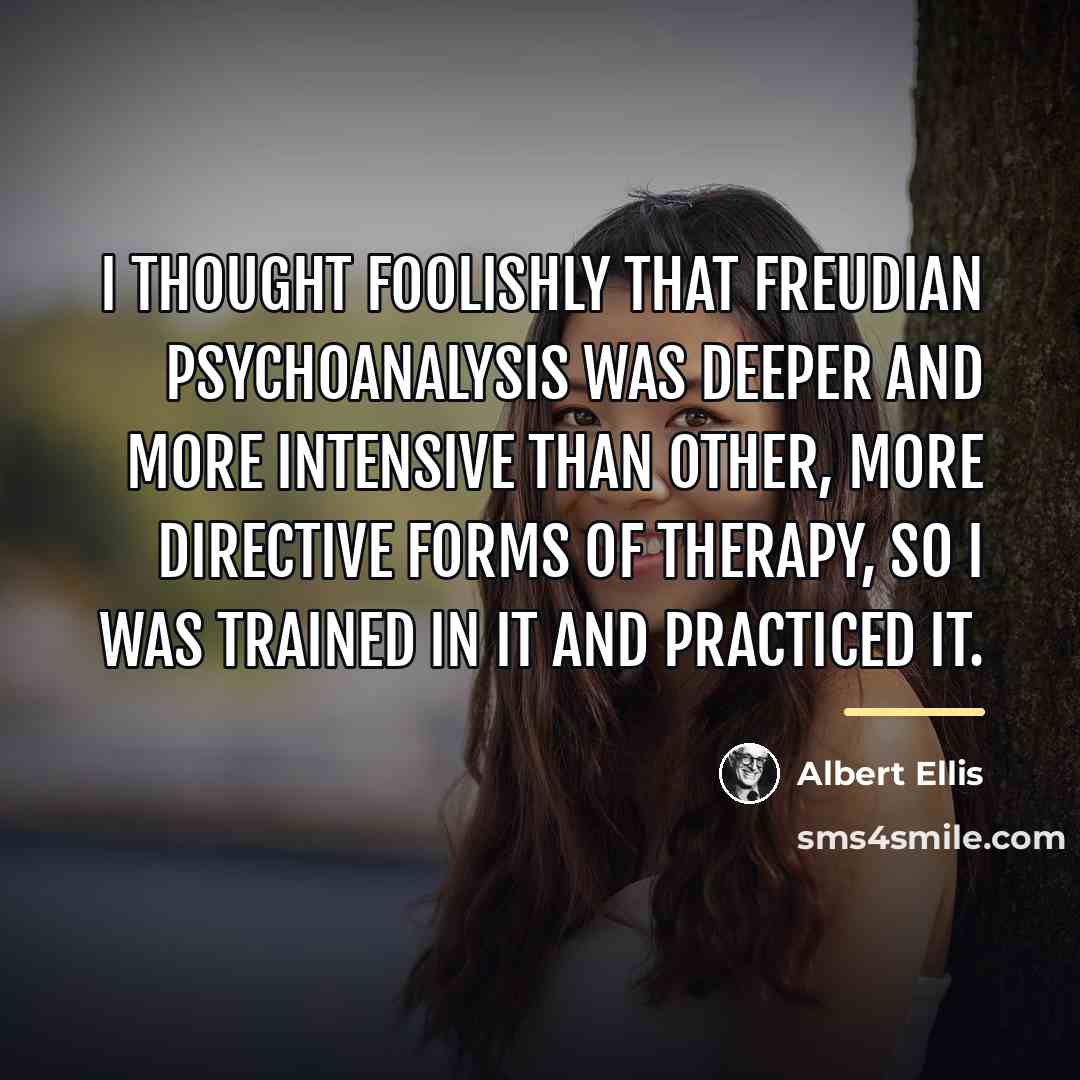“I thought foolishly that Freudian psychoanalysis was deeper and more…” quote by Albert Ellis