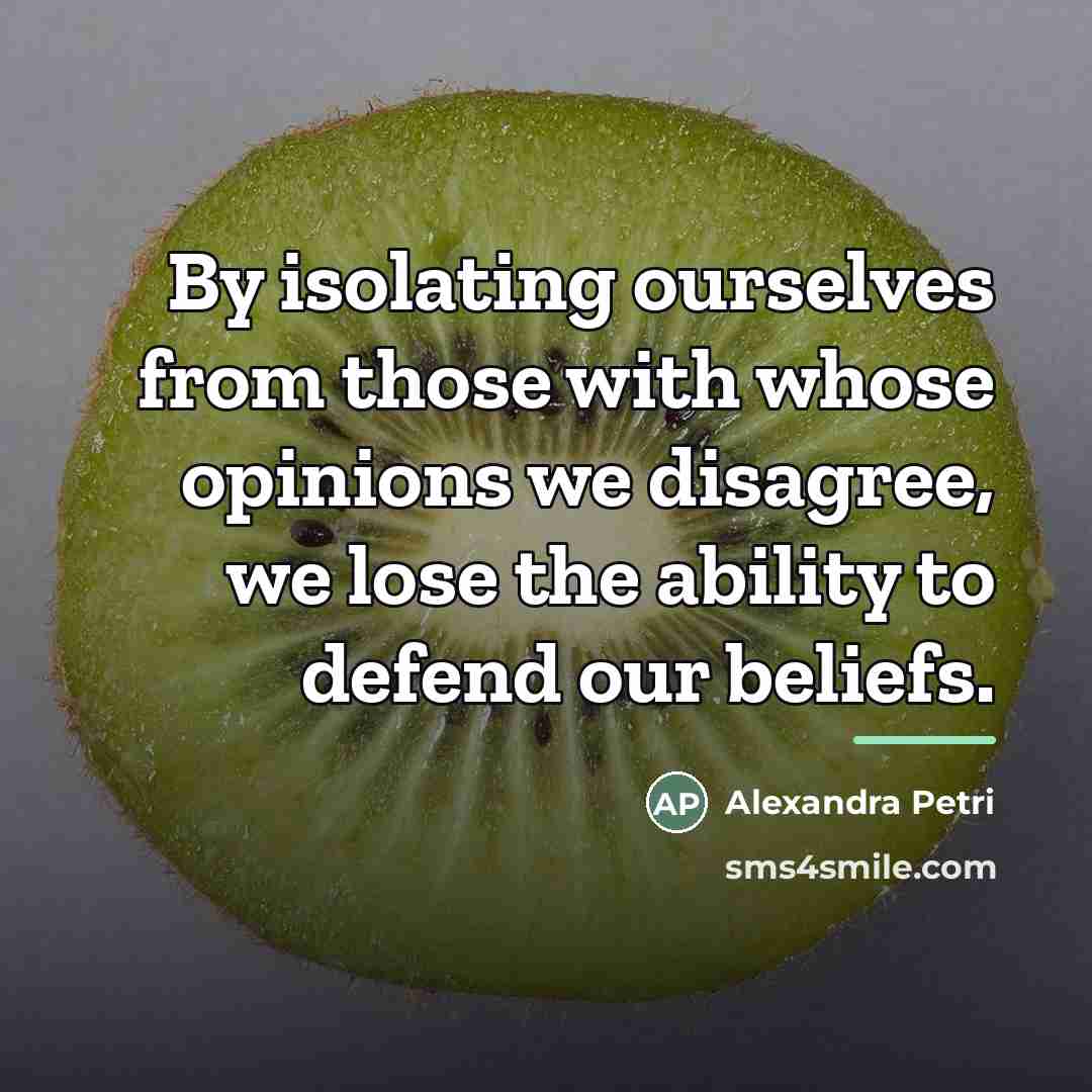 “By isolating ourselves from those with whose opinions we disagree,…” quote by Alexandra Petri