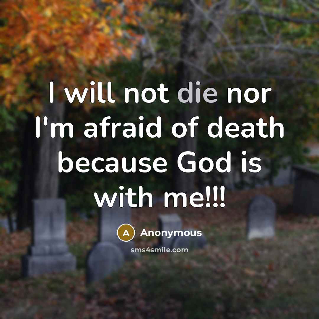“I will not die nor I'm afraid of death because…” quote by Anonymous