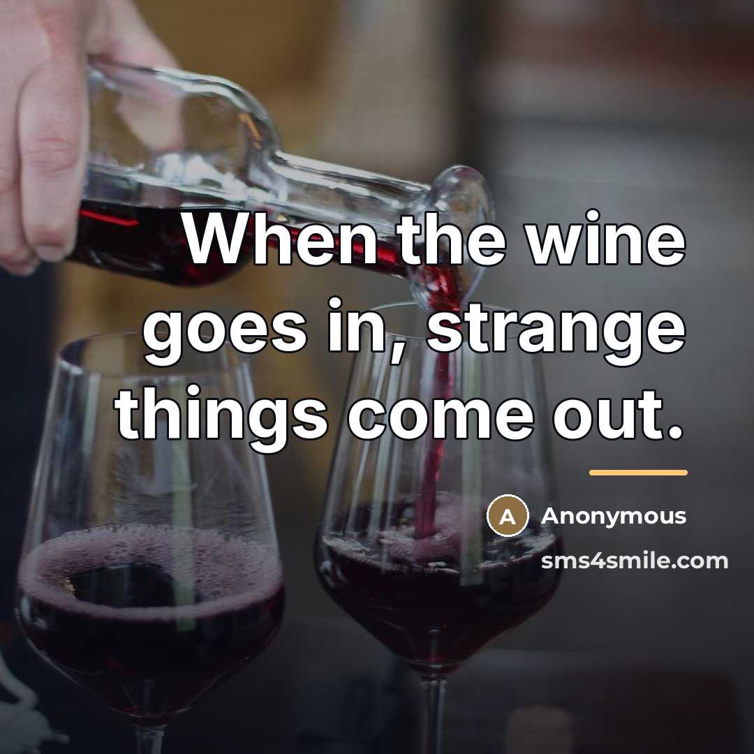 “When the wine goes in, strange things come out.…” quote by Anonymous