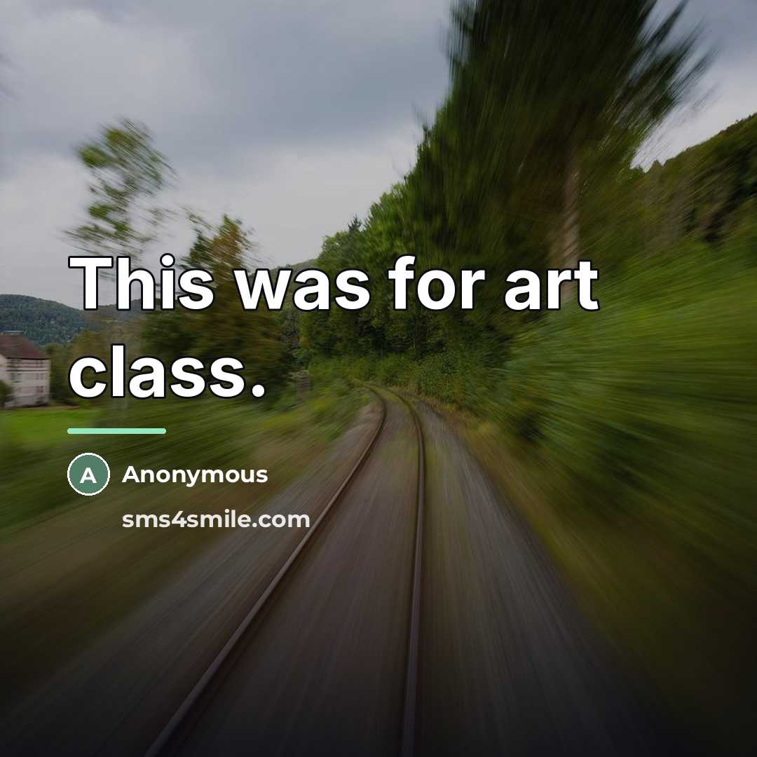 “This was for art class.…” quote by Anonymous