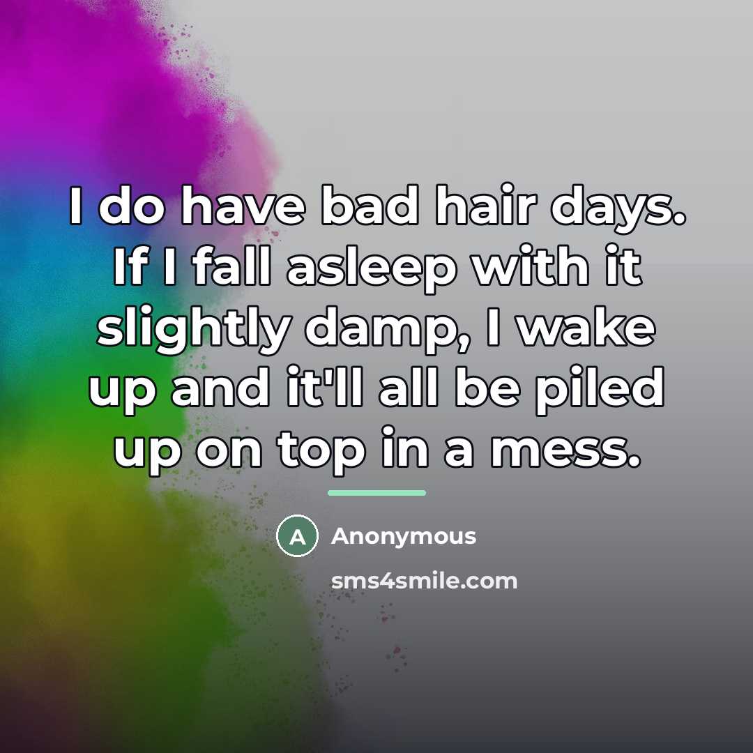 “I do have bad hair days. If I fall asleep…” quote by Anonymous