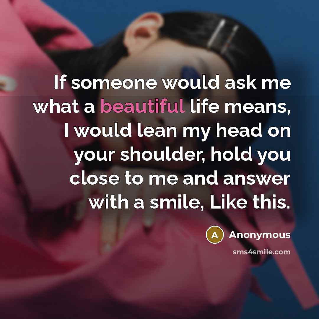 “If someone would ask me what a beautiful life means,…” quote by Anonymous