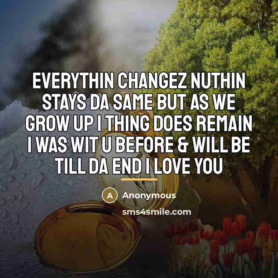 “EverYthin ChanGeZ nUthin StaYs Da SaMe bUt aS we grOw…” quote by Anonymous