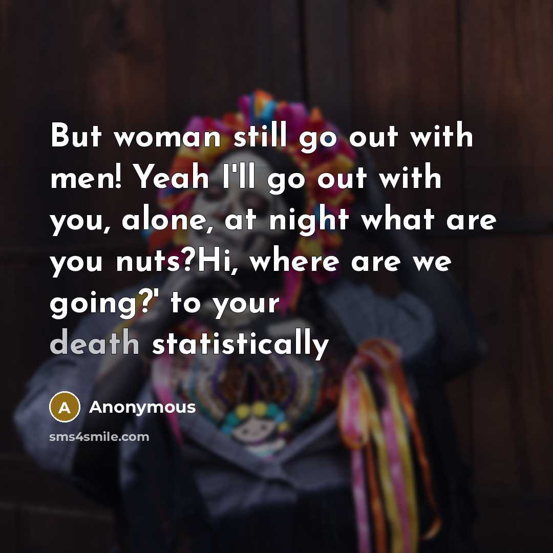 “But woman still go out with men! Yeah I'll go…” quote by Anonymous