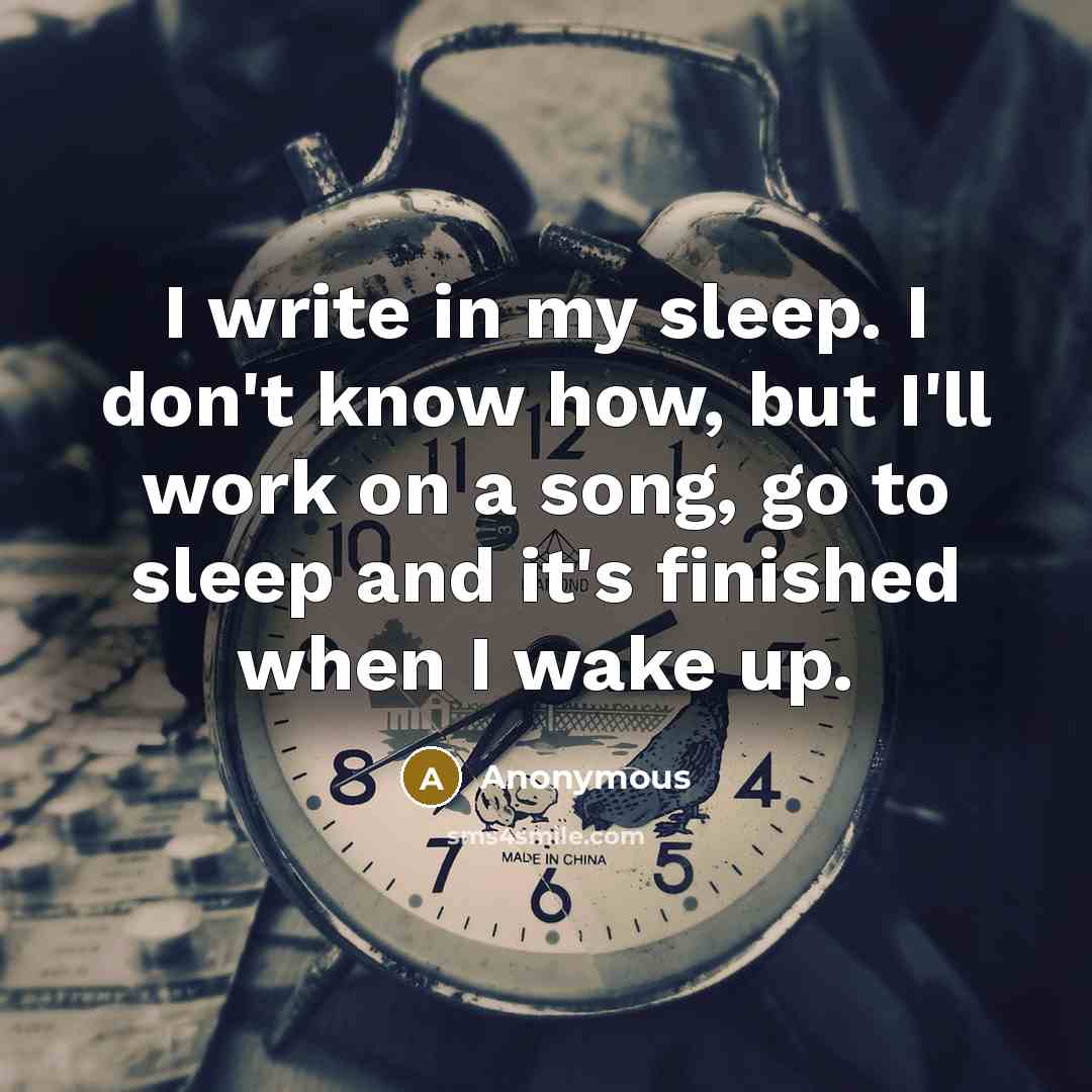“I write in my sleep. I don't know how, but…” quote by Anonymous