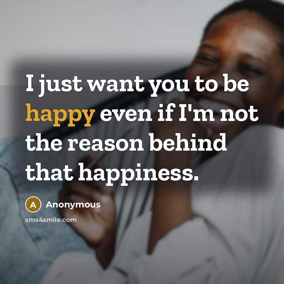 “I just want you to be happy even if I'm…” quote by Anonymous